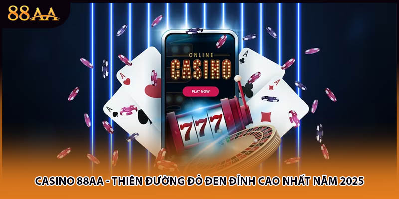 Casino 88AA - Thiên Đường Đỏ Đen Đỉnh Cao Nhất Năm 2025