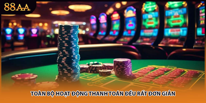 Toàn bộ hoạt động thanh toán đều rất đơn giản